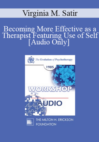 [Audio] EP85 Workshop 03 – Becoming More Effective As A Therapist Featuring Use Of Self – Virginia M. Satir, A.C.S.W.