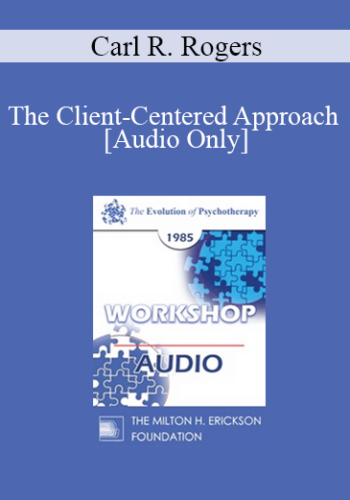 [Audio] EP85 Workshop 05 – The Client-Centered Approach – Carl R. Rogers, Ph.D.