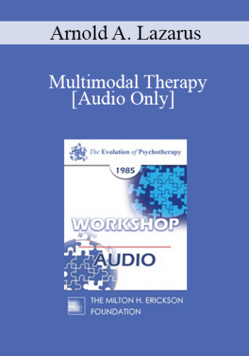 [Audio] EP85 Workshop 07 – Multimodal Therapy: Is It The Best Of All Worlds? – Arnold A. Lazarus, Ph.D.