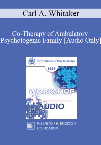 [Audio] EP85 Workshop 13 – Co-Therapy Of Ambulatory Psychotogenic Family – Carl A. Whitaker, M.D.