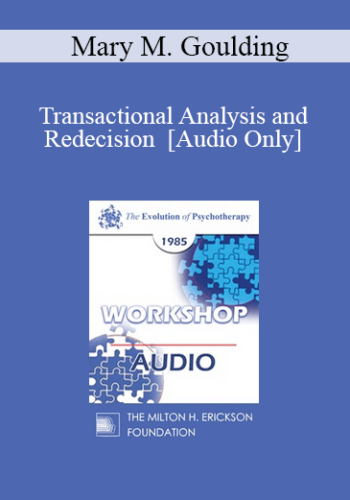 [Audio] EP85 Workshop 16 – Transactional Analysis And Redecision – Mary M. Goulding, M.S.W.