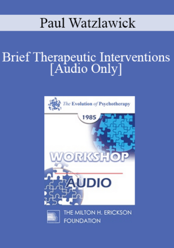 [Audio] EP85 Workshop 18 - Brief Therapeutic Interventions - Paul Watzlawick, Ph.D.