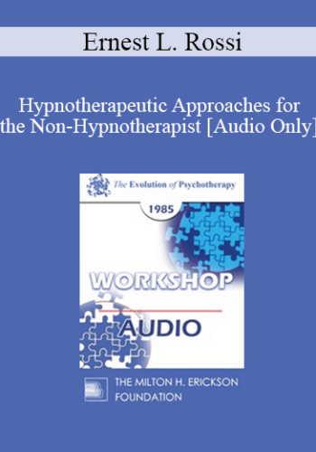 [Audio] EP85 Workshop 20 - Hypnotherapeutic Approaches for the Non-Hypnotherapist - Ernest L. Rossi, Ph.D.