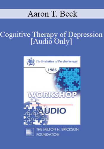[Audio] EP85 Workshop 24 – Cognitive Therapy Of Depression – Aaron T. Beck, M.D.