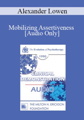 [Audio] EP90 Clinical Presentation 04 - Mobilizing Assertiveness - Alexander Lowen, M.D.