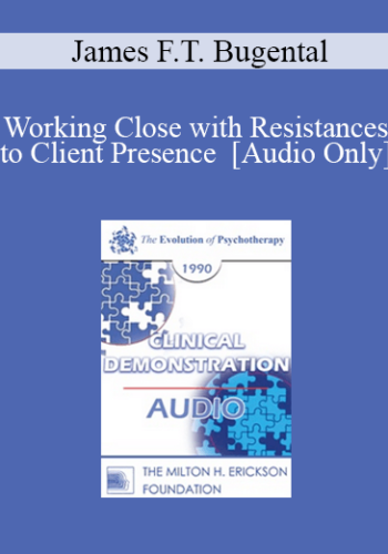 [Audio] EP90 Clinical Presentation 08 – Working Close With Resistances To Client Presence – James F.T. Bugental, Ph.D.