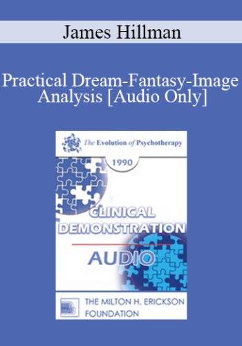 [Audio] EP90 Clinical Presentation 14 - Practical Dream-Fantasy-Image Analysis - James Hillman, Ph.D.
