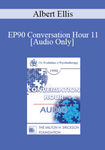 [Audio] EP90 Conversation Hour 11 – Albert Ellis, PhD