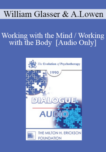 [Audio] EP90 Dialogue 01 - Working with the Mind / Working with the Body - William Glasser, M.D. Alexander Lowen, M.D.