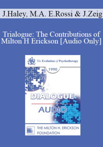 [Audio] EP90 Dialogue 10 - Trialogue: The Contributions of Milton H Erickson - Jay Haley, M.A. Ernest Rossi, Ph.D. Jeffrey Zeig, Ph.D.