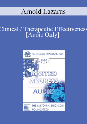 [Audio] EP90 Invited Address 03b – Clinical / Therapeutic Effectiveness: Banning The Procrustean Bed And Challenging Ten Prevalent Myths – Arnold Lazarus, Ph.D.