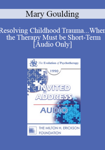 [Audio] EP90 Invited Address 04a – Resolving Childhood Trauma…When The Therapy Must Be Short-Term – Mary Goulding, M.S.W.