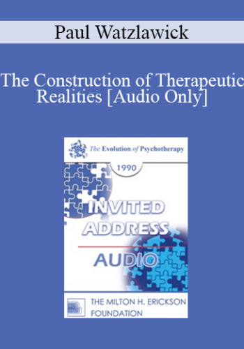 [Audio] EP90 Invited Address 05a - The Construction of Therapeutic Realities - Paul Watzlawick, Ph.D.