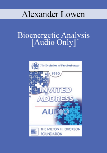 [Audio] EP90 Invited Address 07a - Bioenergetic Analysis: Engaging the Body in the Therapeutic Process - Alexander Lowen, M.D.