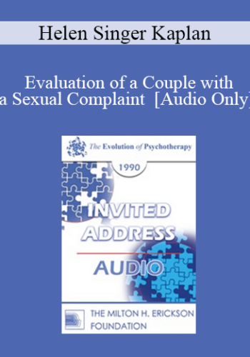 [Audio] EP90 Invited Address 08a - Evaluation of a Couple with a Sexual Complaint - Helen Singer Kaplan, M.D., Ph.D.