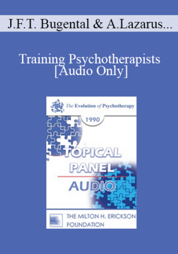 [Audio] EP90 Panel 05 - Training Psychotherapists - James F.T. Bugental, Ph.D. Arnold Lazarus, Ph.D. Salvador Minuchin, M.D. Miriam Polster, Ph.D.