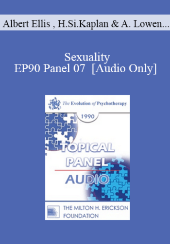[Audio] EP90 Panel 07 – Sexuality – Albert Ellis, Ph.D. Helen Singer Kaplan, M.D., Ph.D. Alexander Lowen, M.D. Judd Marmor, M.D., Ph.D.