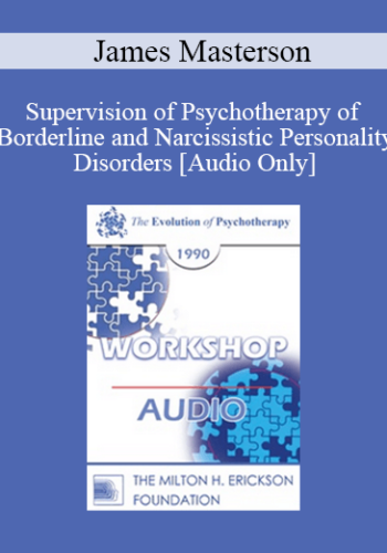 [Audio] EP90 Workshop 03 - Supervision of Psychotherapy of Borderline and Narcissistic Personality Disorders - James Masterson, M.D.