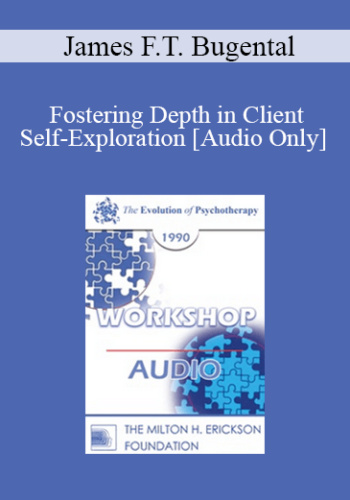 [Audio] EP90 Workshop 04 – Fostering Depth In Client Self-Exploration – James F.T. Bugental, Ph.D.