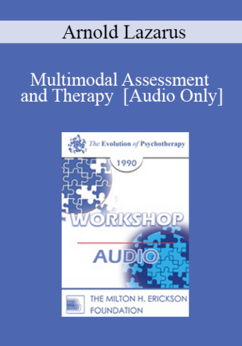 [Audio] EP90 Workshop 05 - Multimodal Assessment and Therapy - Arnold Lazarus, Ph.D.