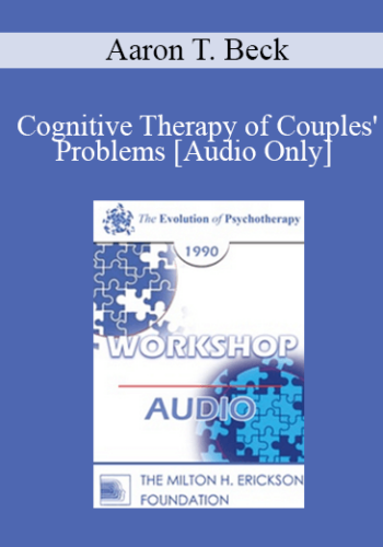 [Audio] EP90 Workshop 14 – Cognitive Therapy Of Couples’ Problems – Aaron T. Beck, M.D.