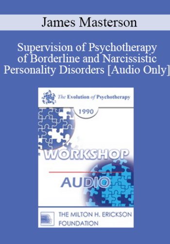 [Audio] EP90 Workshop 17 – Supervision Of Psychotherapy Of Borderline And Narcissistic Personality Disorders – James Masterson, M.D.