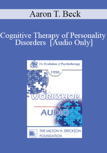 [Audio] EP90 Workshop 22 - Cognitive Therapy of Personality Disorders - Aaron T. Beck, M.D.