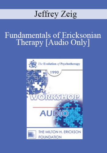 [Audio] EP90 Workshop 33 – Fundamentals Of Ericksonian Therapy – Jeffrey Zeig, Ph.D.