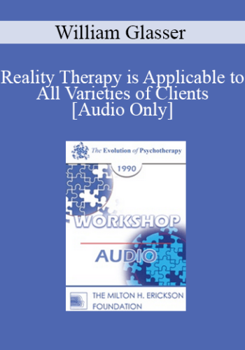 [Audio] EP90 Workshop 35 - Reality Therapy is Applicable to All Varieties of Clients - William Glasser, M.D.