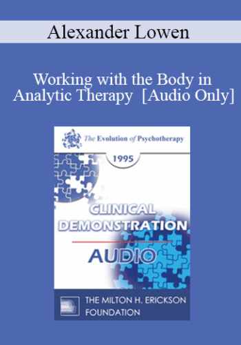 [Audio] EP95 Clinical Demonstration 16 – Working With The Body In Analytic Therapy – Alexander Lowen, M.D.