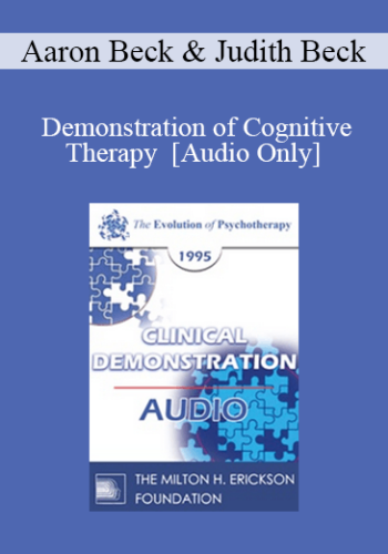 [Audio] EP95 Clinical Demonstration 17 - Demonstration of Cognitive Therapy - Aaron Beck, M.D., and Judith Beck, Ph.D.