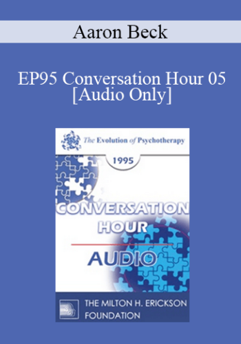 [Audio] EP95 Conversation Hour 05 – Aaron Beck, MD