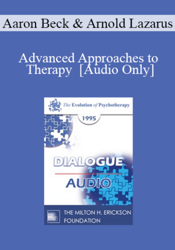 [Audio] EP95 Dialogue 09 – Advanced Approaches To Therapy – Aaron Beck, M.D. Arnold Lazarus, Ph.D.