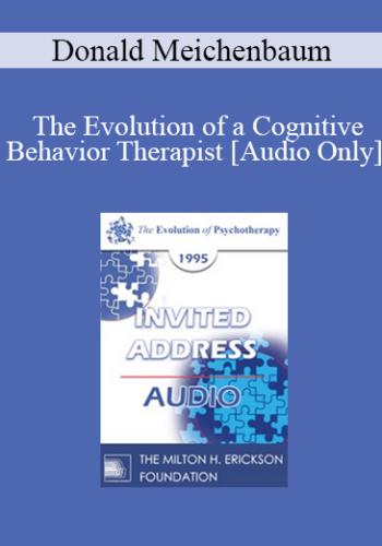 [Audio] EP95 Invited Address 01b – The Evolution Of A Cognitive Behavior Therapist – Donald Meichenbaum, PhD