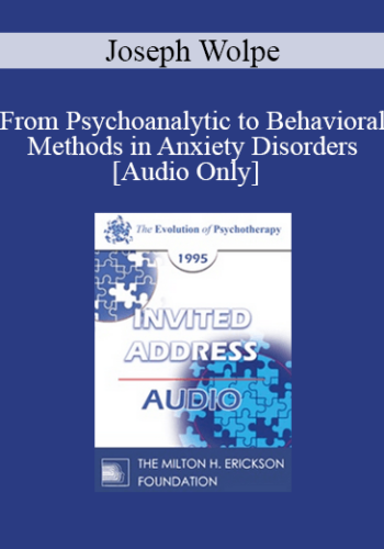 [Audio] EP95 Invited Address 06b – From Psychoanalytic To Behavioral Methods In Anxiety Disorders: A Continuing Evolution – Joseph Wolpe, MD