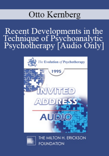 [Audio] EP95 Invited Address 07a – Recent Developments In The Technique Of Psychoanalytic Psychotherapy – Otto Kernberg, MD