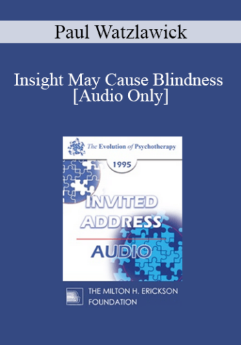 [Audio] EP95 Invited Address 08a – Insight May Cause Blindness – Paul Watzlawick, PhD