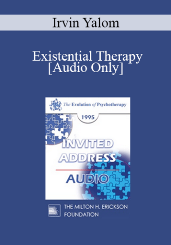 [Audio] EP95 Invited Address 09a - Existential Therapy: Perspectives on the Therapeutic Relationship - Irvin Yalom, MD