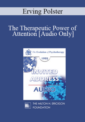 [Audio] EP95 Invited Address 11a – The Therapeutic Power Of Attention: Theory And Techniques – Erving Polster, PhD