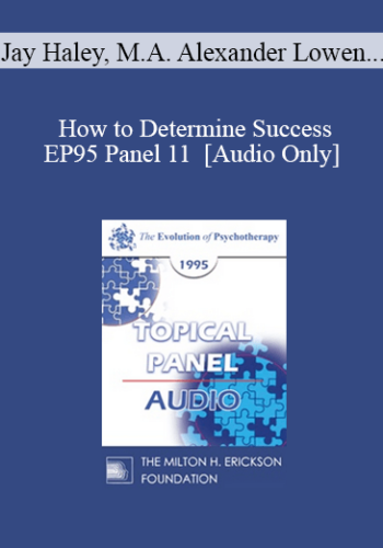 [Audio] EP95 Panel 11 – How To Determine Success – Jay Haley, M.A. Alexander Lowen, M.D. Olga Silverstein, M.S.W. Joseph Wolpe, M.D.