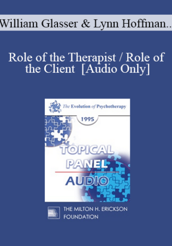 [Audio] EP95 Panel 14 – Role Of The Therapist / Role Of The Client – William Glasser, M.D. Lynn Hoffman, A.C.S.W. Ernest Rossi, Ph.D. Joseph Wolpe, M.D.