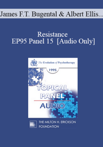 [Audio] EP95 Panel 15 – Resistance – James F.T. Bugental, Ph.D. Albert Ellis, Ph.D. Otto Kernberg, M.D. Erving Polster, Ph.D.