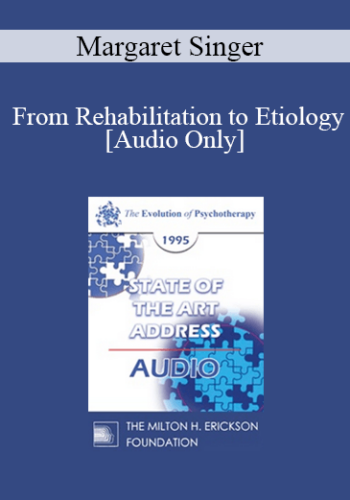 [Audio] EP95 State of the Art Address 03 -From Rehabilitation to Etiology: Progress and Pitfalls - Margaret Singer, Ph.D.