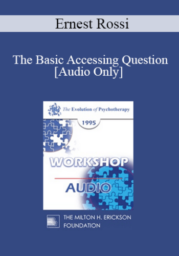[Audio] EP95 WS02 – The Basic Accessing Question: Depth Psychology Update – Ernest Rossi, Ph.D.