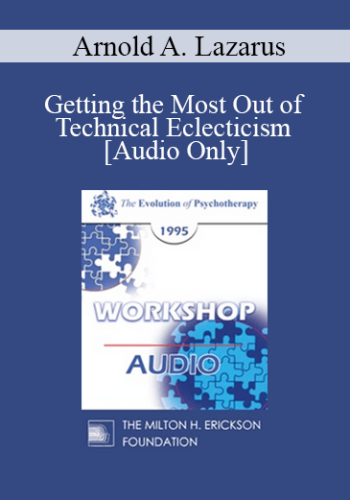 [Audio] EP95 WS04 - Getting the Most Out of Technical Eclecticism - Arnold A. Lazarus, Ph.D.