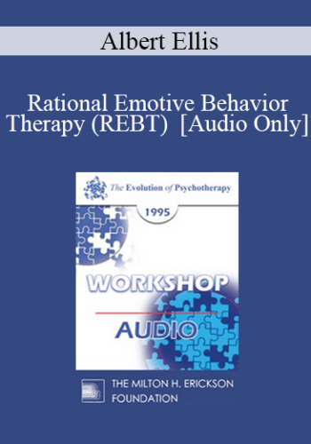 [Audio] EP95 WS19 - Rational Emotive Behavior Therapy (REBT) - Albert Ellis, Ph.D.