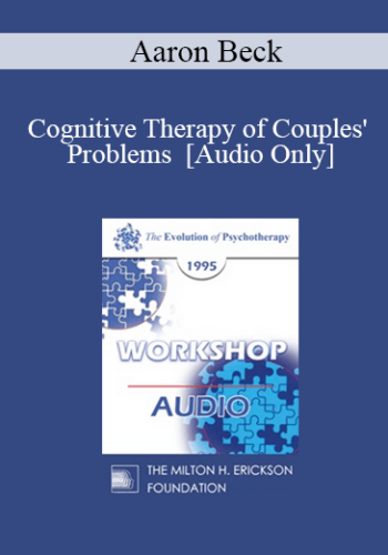 [Audio] EP95 WS33 – Cognitive Therapy Of Couples’ Problems – Aaron Beck, M.D.
