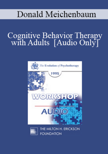 [Audio] EP95 WS35 – Cognitive Behavior Therapy With Adults – Donald Meichenbaum, Ph.D.