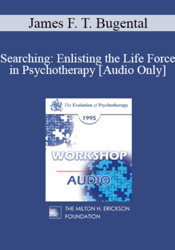 [Audio] EP95 Workshop 11 - Searching: Enlisting the Life Force in Psychotherapy - James F. T. Bugental, Ph.D