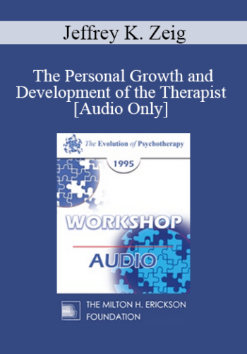 [Audio] EP95 Workshop 21 - The Personal Growth and Development of the Therapist - Jeffrey K. Zeig, Ph.D.